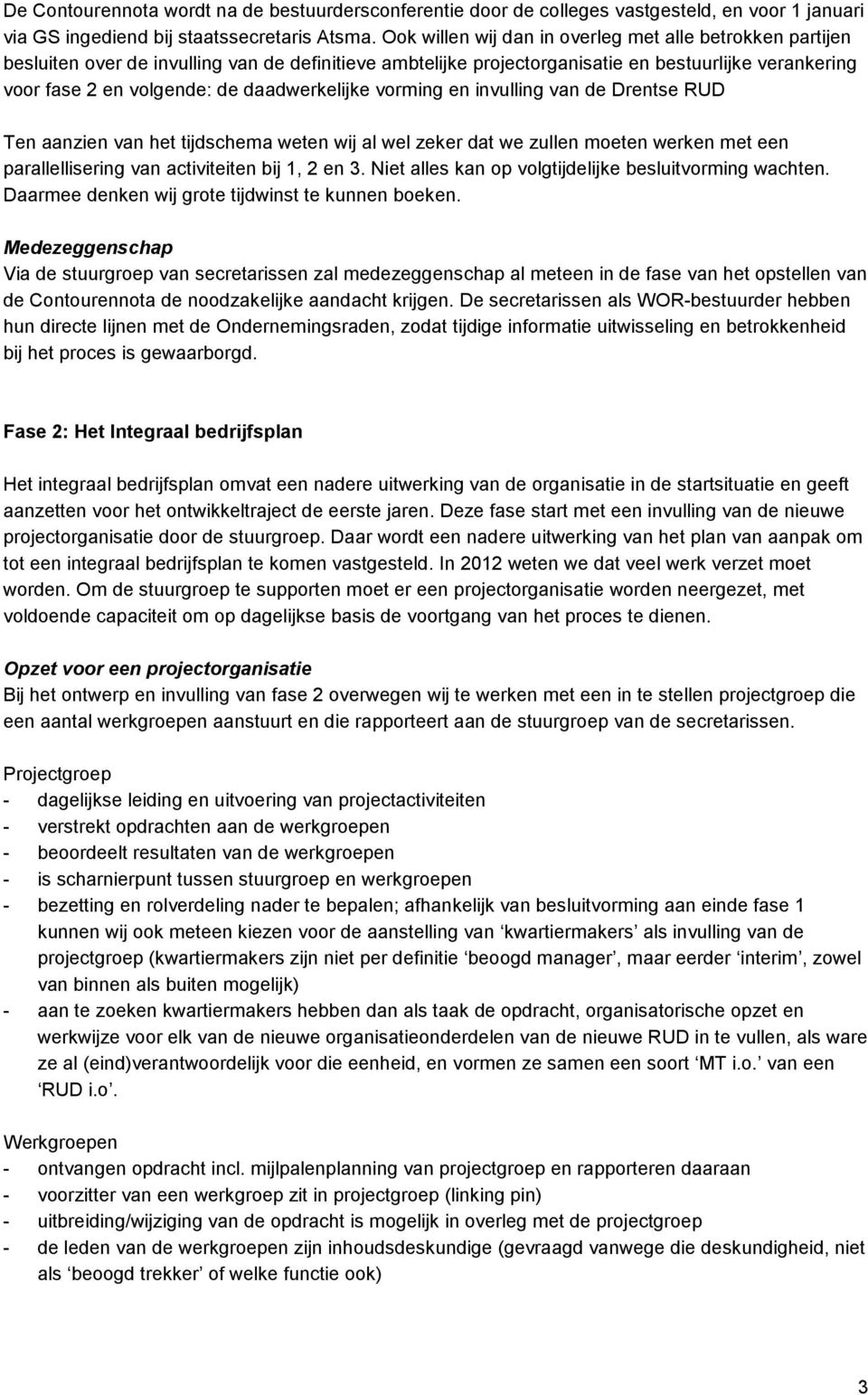 daadwerkelijke vorming en invulling van de Drentse RUD Ten aanzien van het tijdschema weten wij al wel zeker dat we zullen moeten werken met een parallellisering van activiteiten bij 1, 2 en 3.