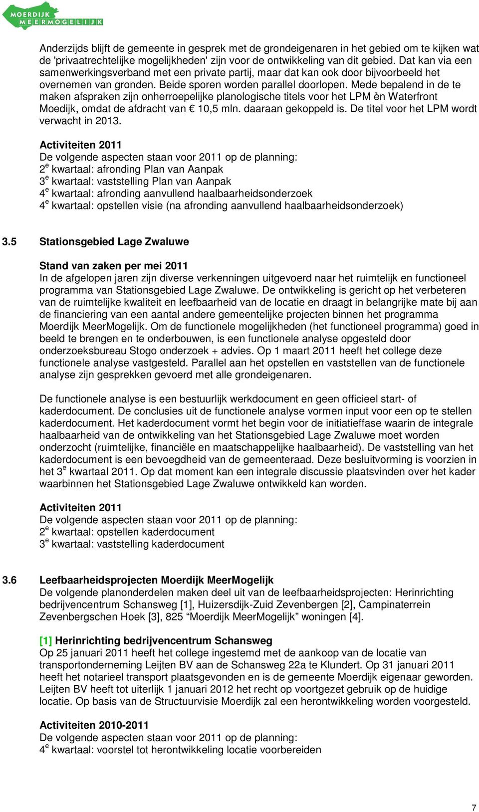 Mede bepalend in de te maken afspraken zijn onherroepelijke planologische titels voor het LPM èn Waterfront Moedijk, omdat de afdracht van 10,5 mln. daaraan gekoppeld is.