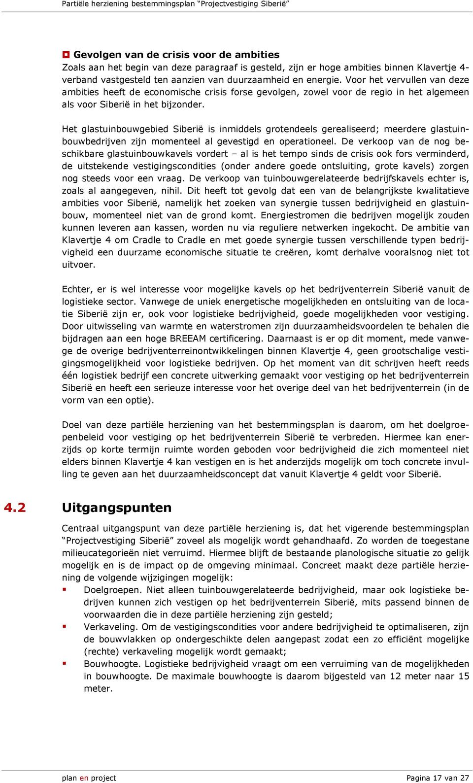 Het glastuinbouwgebied Siberië is inmiddels grotendeels gerealiseerd; meerdere glastuinbouwbedrijven zijn momenteel al gevestigd en operationeel.