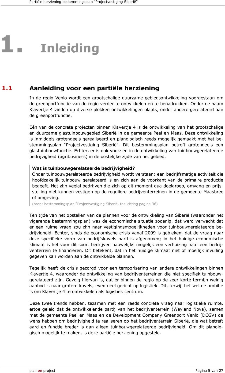 benadrukken. Onder de naam Klavertje 4 vinden op diverse plekken ontwikkelingen plaats, onder andere gerelateerd aan de greenportfunctie.