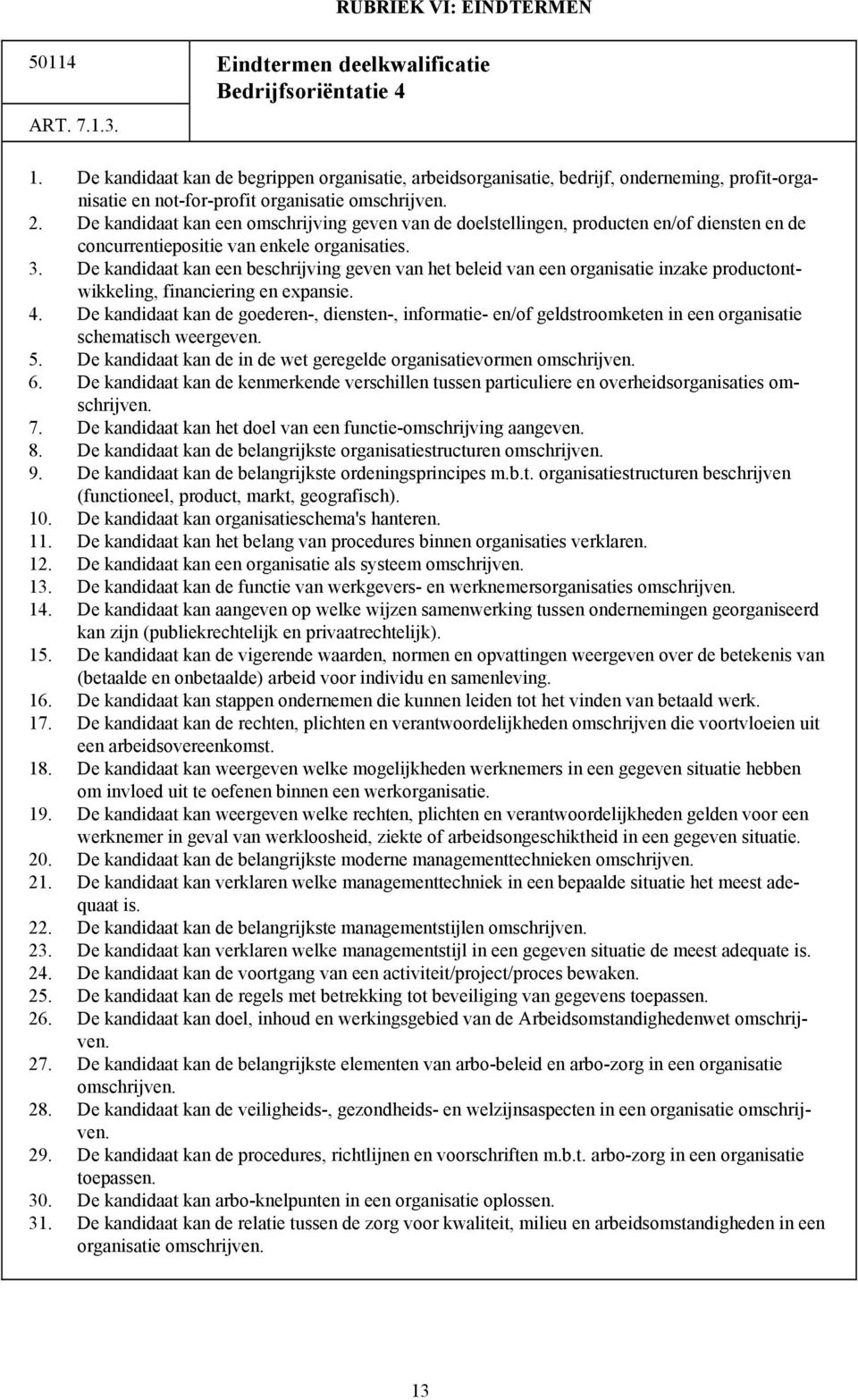 De kandidaat kan een omschrijving geven van de doelstellingen, producten en/of diensten en de concurrentiepositie van enkele organisaties. 3.