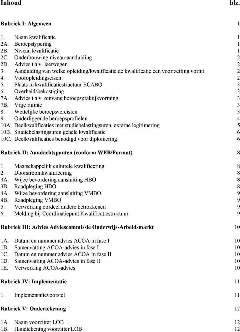 Vrije ruimte 3 8. Wettelijke beroepsvereisten 3 9. Onderliggende beroepsprofielen 4 10A. Deelkwalificaties met studiebelastingsuren, externe legitimering 5 10B.