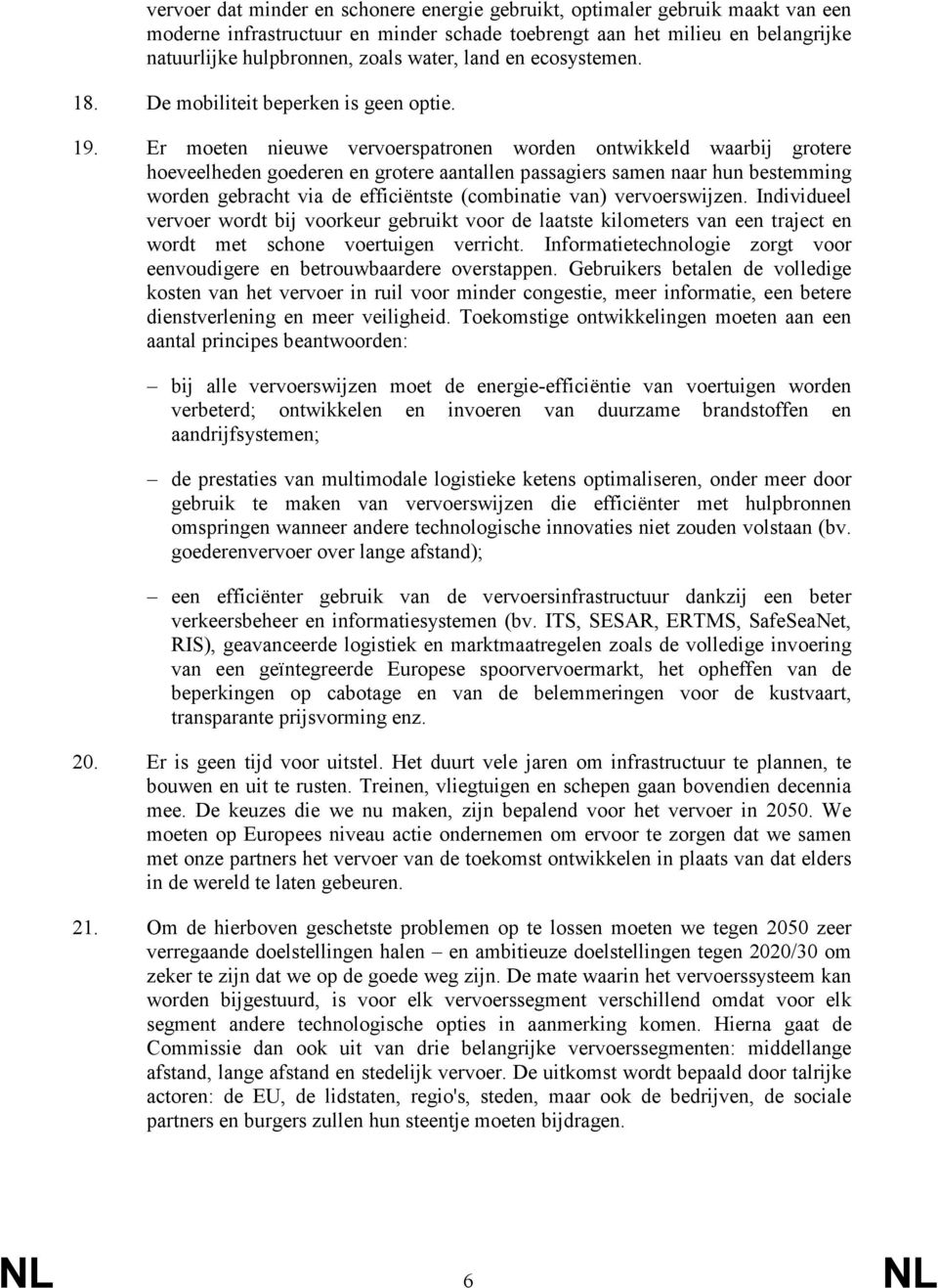 Er moeten nieuwe vervoerspatronen worden ontwikkeld waarbij grotere hoeveelheden goederen en grotere aantallen passagiers samen naar hun bestemming worden gebracht via de efficiëntste (combinatie