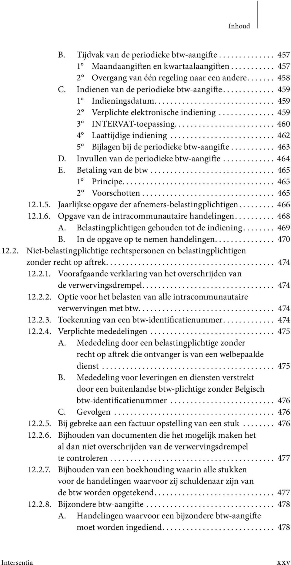 ........................ 460 4 Laattijdige indiening.......................... 462 5 Bijlagen bij de periodieke btw-aangifte........... 463 D. Invullen van de periodieke btw-aangifte............. 464 E.