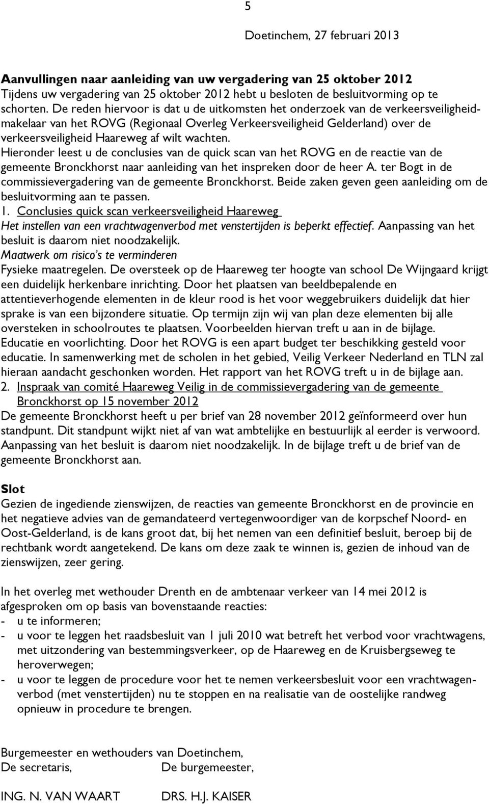 wachten. Hieronder leest u de conclusies van de quick scan van het ROVG en de reactie van de gemeente Bronckhorst naar aanleiding van het inspreken door de heer A.