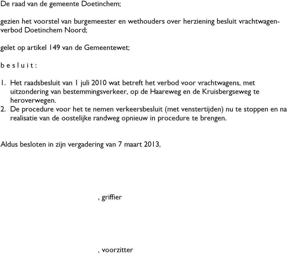 Het raadsbesluit van 1 juli 2010 wat betreft het verbod voor vrachtwagens, met uitzondering van bestemmingsverkeer, op de Haareweg en de Kruisbergseweg