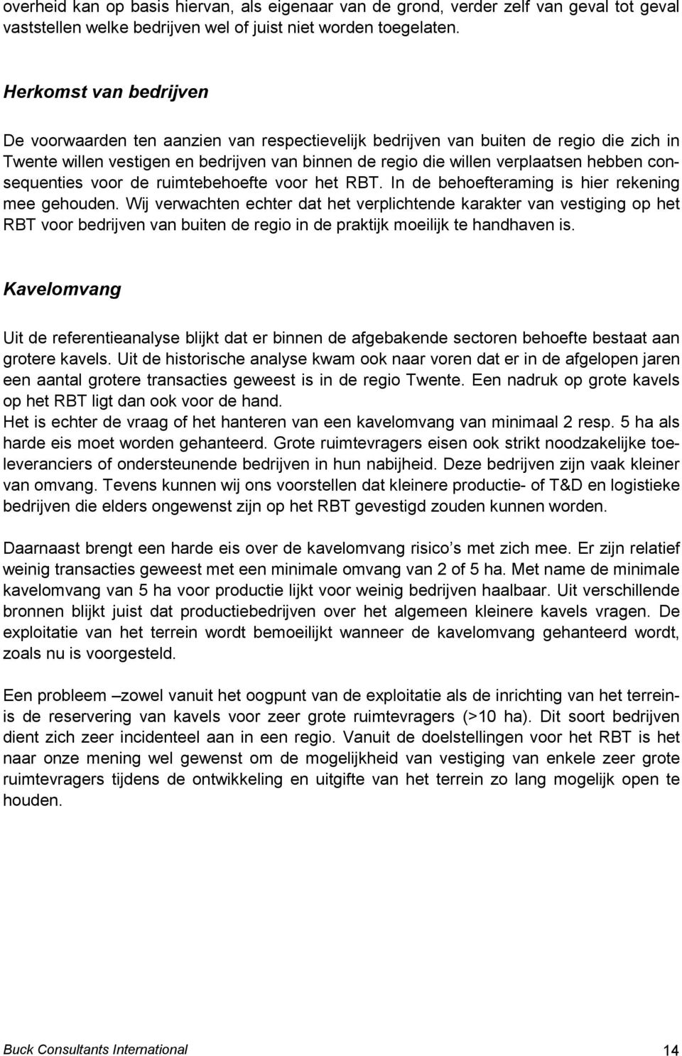 consequenties voor de ruimtebehoefte voor het RBT. In de behoefteraming is hier rekening mee gehouden.