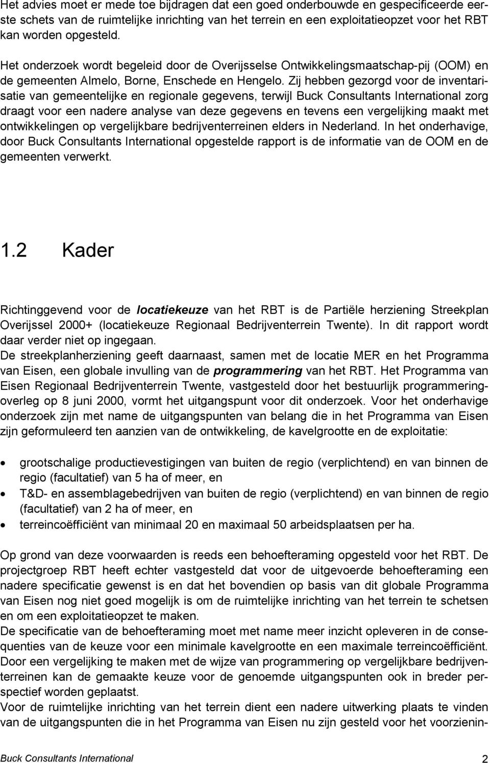 Zij hebben gezorgd voor de inventarisatie van gemeentelijke en regionale gegevens, terwijl Buck Consultants International zorg draagt voor een nadere analyse van deze gegevens en tevens een