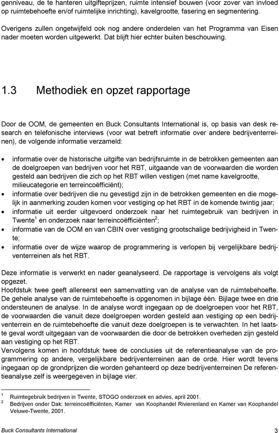 3 Methodiek en opzet rapportage Door de OOM, de gemeenten en Buck Consultants International is, op basis van desk research en telefonische interviews (voor wat betreft informatie over andere