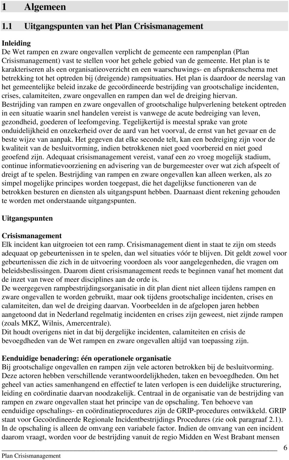 Het plan is daardoor de neerslag van het gemeentelijke beleid inzake de gecoördineerde bestrijding van grootschalige incidenten, crises, calamiteiten, zware ongevallen en rampen dan wel de dreiging