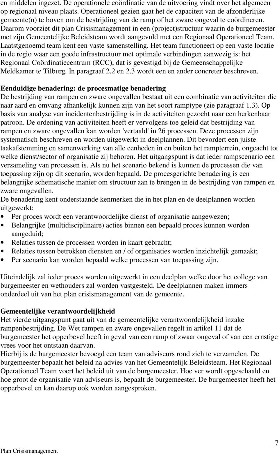 Daarom voorziet dit plan Crisismanagement in een (project)structuur waarin de burgemeester met zijn Gemeentelijke Beleidsteam wordt aangevuld met een Regionaal Operationeel Team.