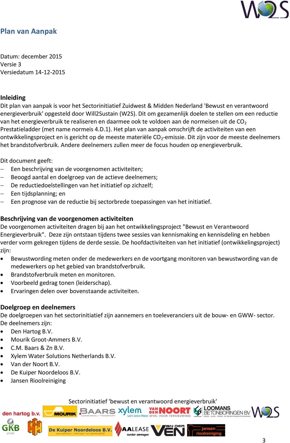 Dit om gezamenlijk doelen te stellen om een reductie van het energieverbruik te realiseren en daarmee ook te voldoen aan de normeisen uit de CO 2 Prestatieladder (met name normeis 4.D.1).