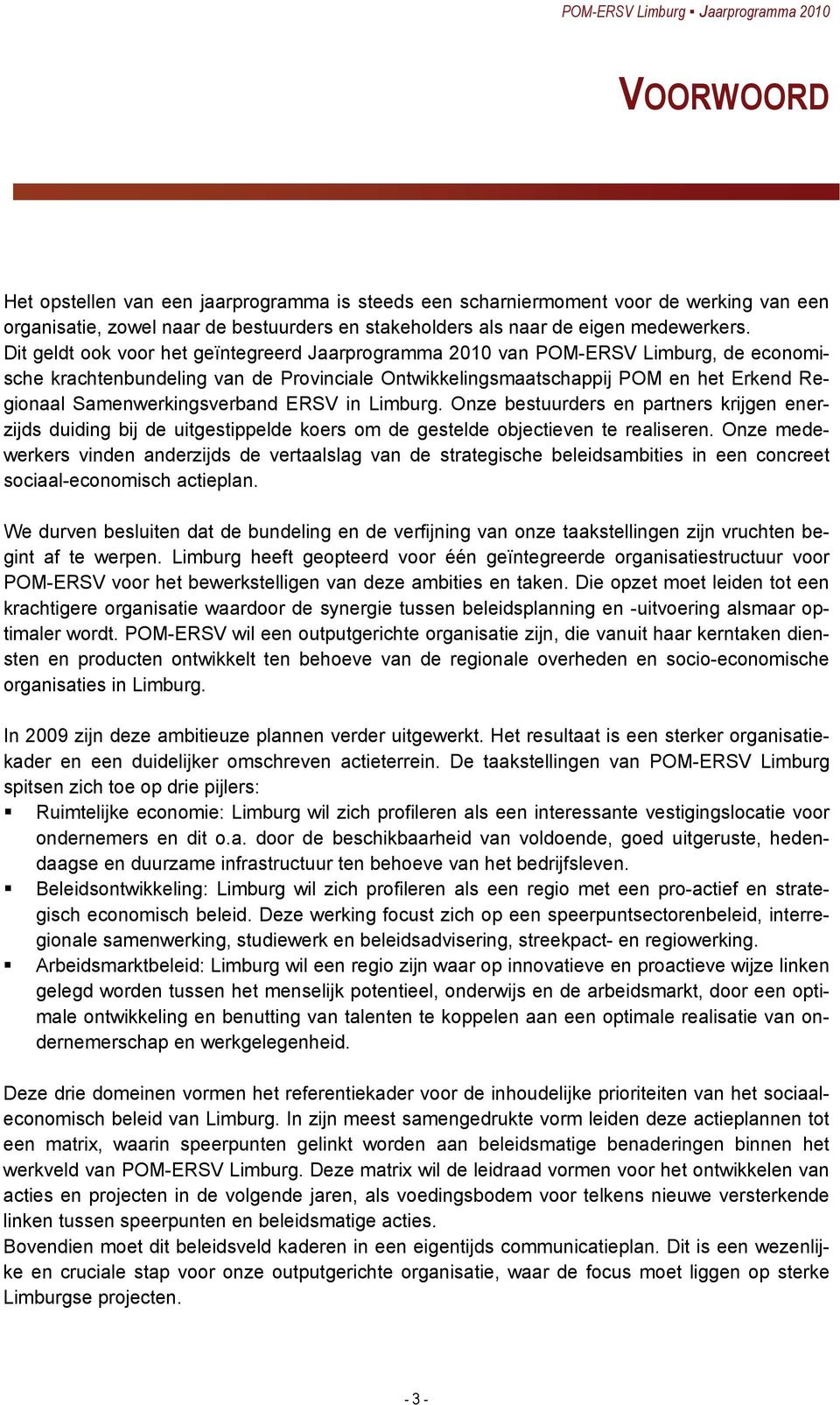 Samenwerkingsverband ERSV in Limburg. Onze bestuurders en partners krijgen enerzijds duiding bij de uitgestippelde koers om de gestelde objectieven te realiseren.