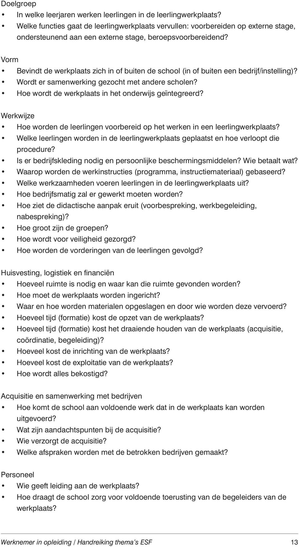 Vorm Bevindt de werkplaats zich in of buiten de school (in of buiten een bedrijf/instelling)? Wordt er samenwerking gezocht met andere scholen? Hoe wordt de werkplaats in het onderwijs geïntegreerd?