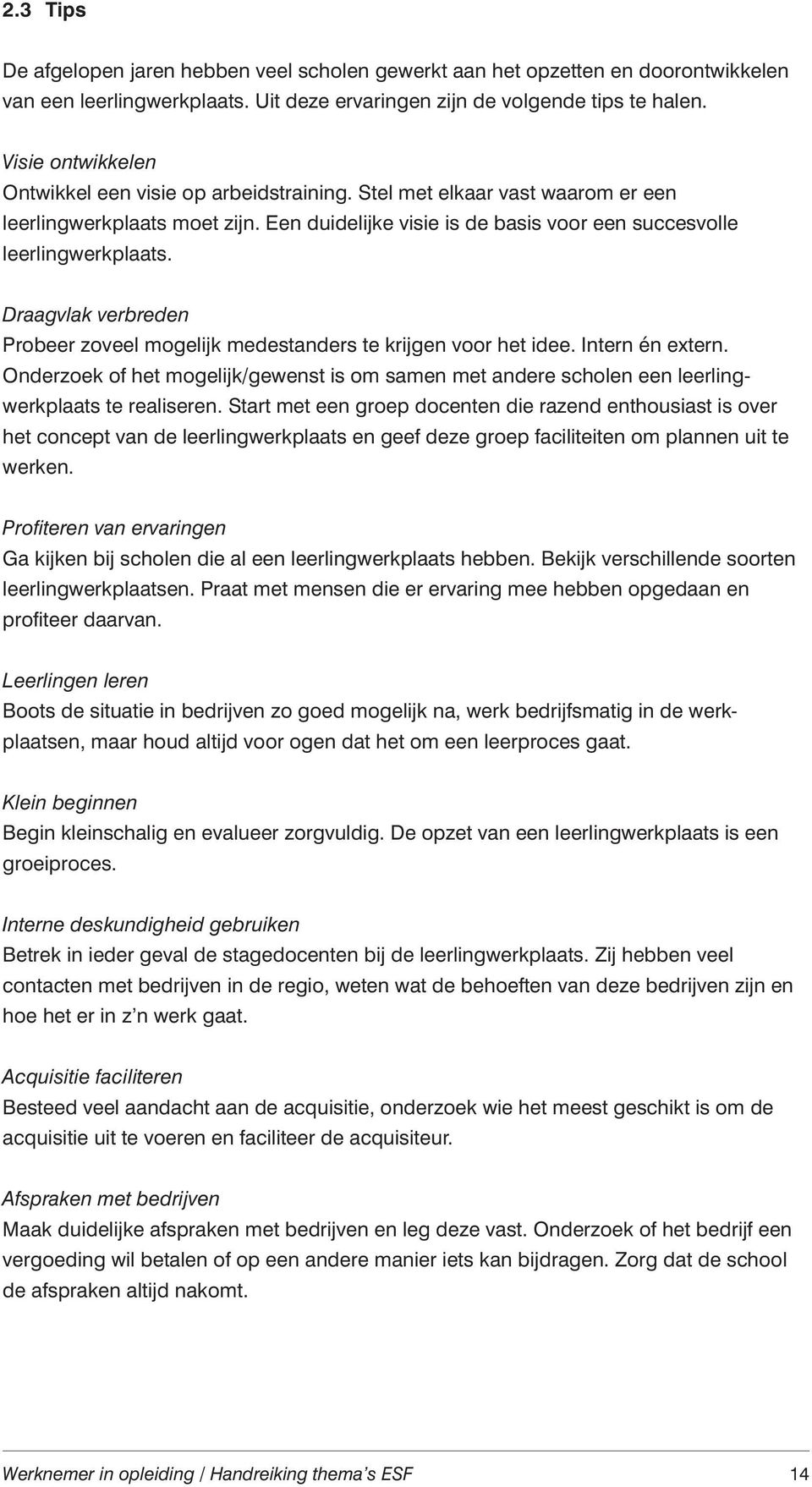 Draagvlak verbreden Probeer zoveel mogelijk medestanders te krijgen voor het idee. Intern én extern.