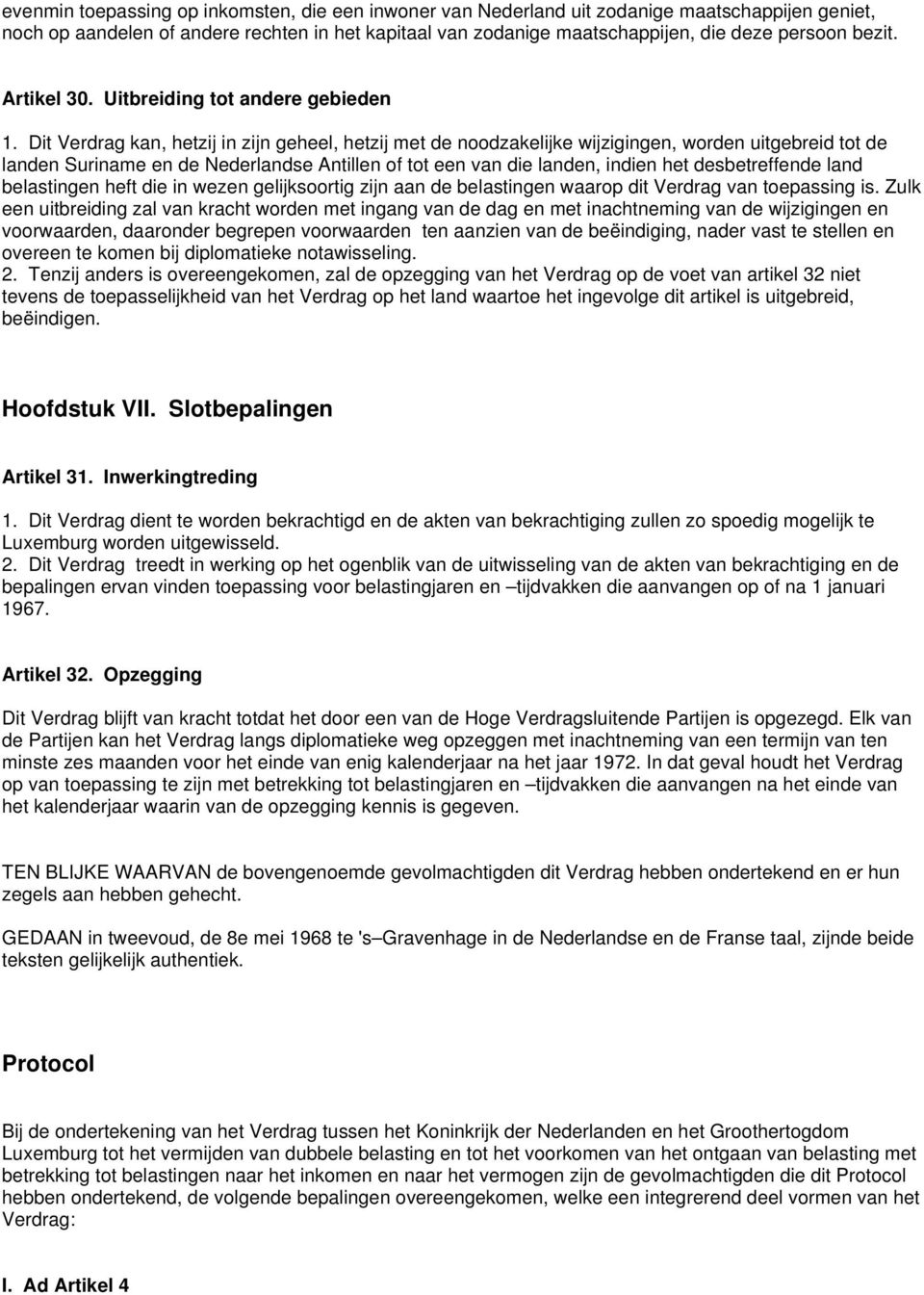 Dit Verdrag kan, hetzij in zijn geheel, hetzij met de noodzakelijke wijzigingen, worden uitgebreid tot de landen Suriname en de Nederlandse Antillen of tot een van die landen, indien het