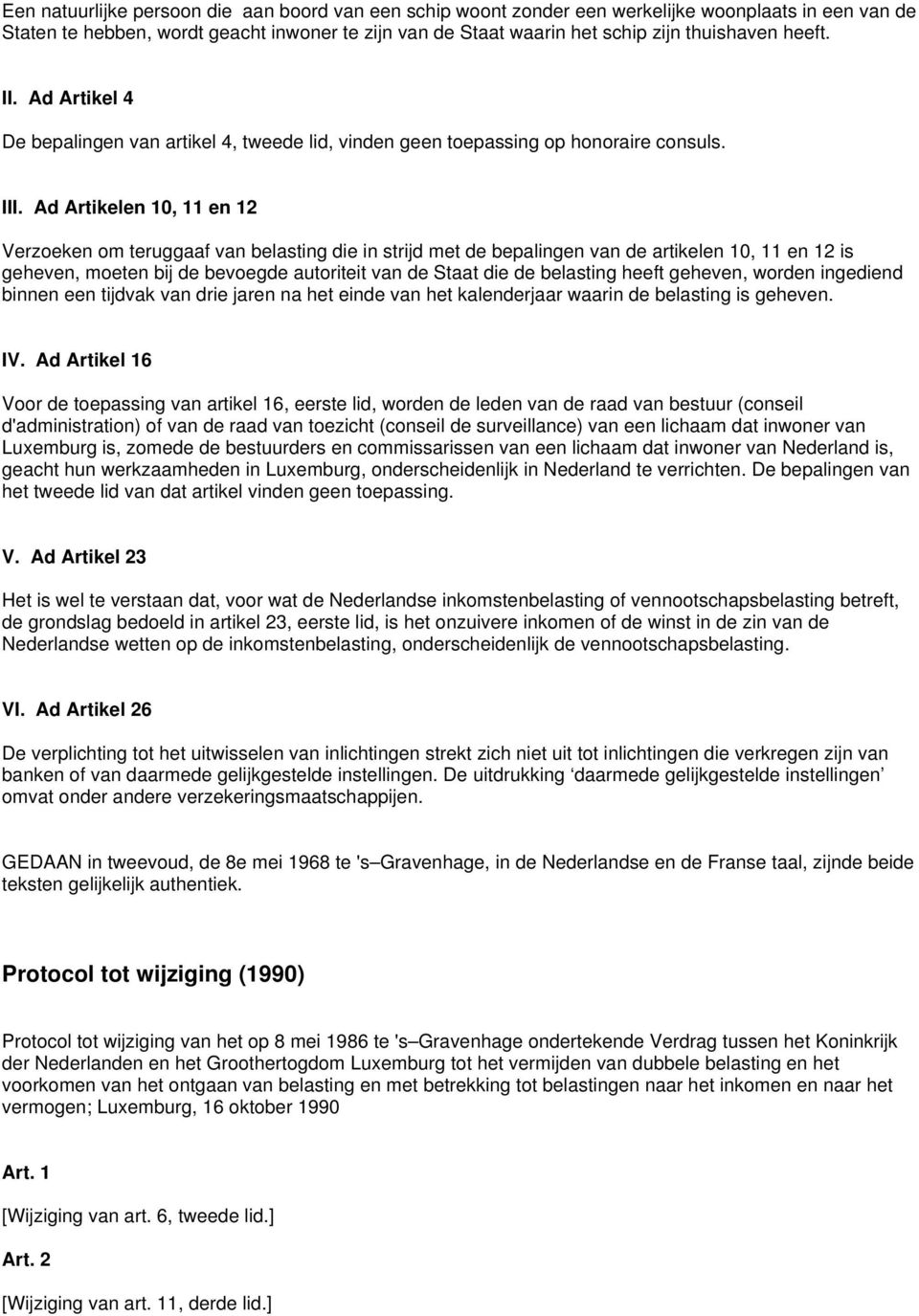 Ad Artikelen 10, 11 en 12 Verzoeken om teruggaaf van belasting die in strijd met de bepalingen van de artikelen 10, 11 en 12 is geheven, moeten bij de bevoegde autoriteit van de Staat die de