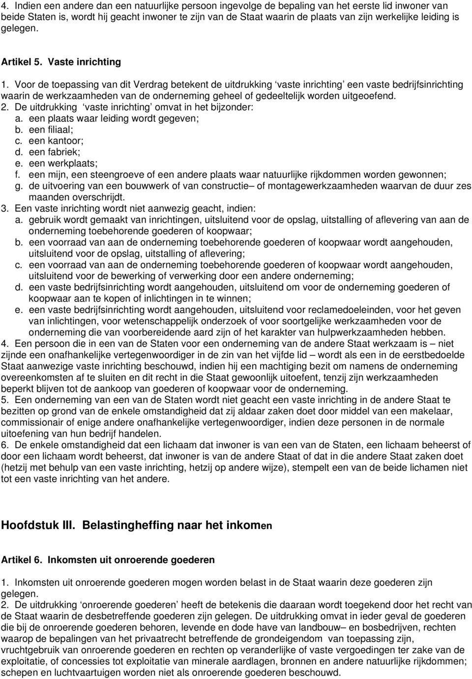 Voor de toepassing van dit Verdrag betekent de uitdrukking vaste inrichting een vaste bedrijfsinrichting waarin de werkzaamheden van de onderneming geheel of gedeeltelijk worden uitgeoefend. 2.