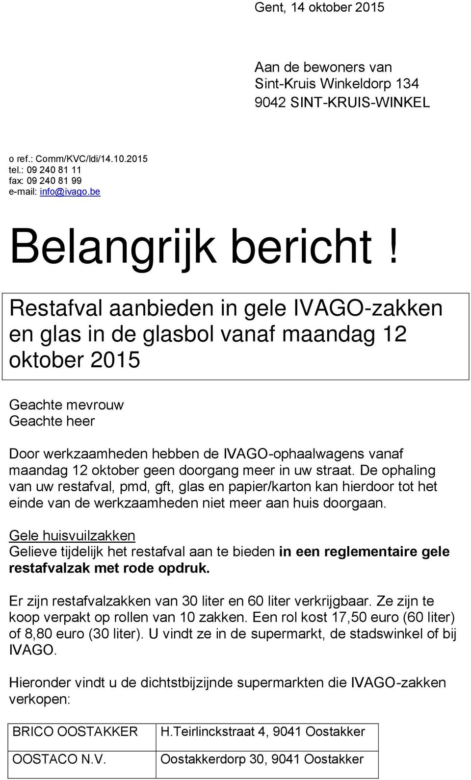 Restafval aanbieden in gele IVAGO-zakken en glas in de glasbol vanaf maandag 12 oktober 2015 Geachte mevrouw Geachte heer Door werkzaamheden hebben de IVAGO-ophaalwagens vanaf maandag 12 oktober geen