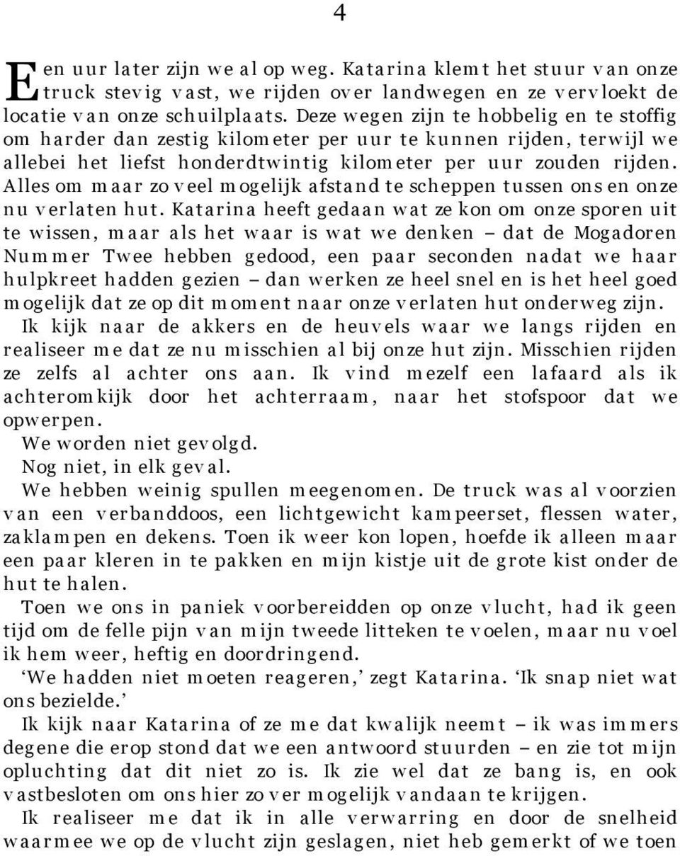 Deze w eg en zijn te h obbelig en te stoffig om harder dan zestig kilom eter per u u r te ku nnen rijden, terw ijl w e allebei het liefst honderdtw intig kilom eter per u u r zou den rijden.