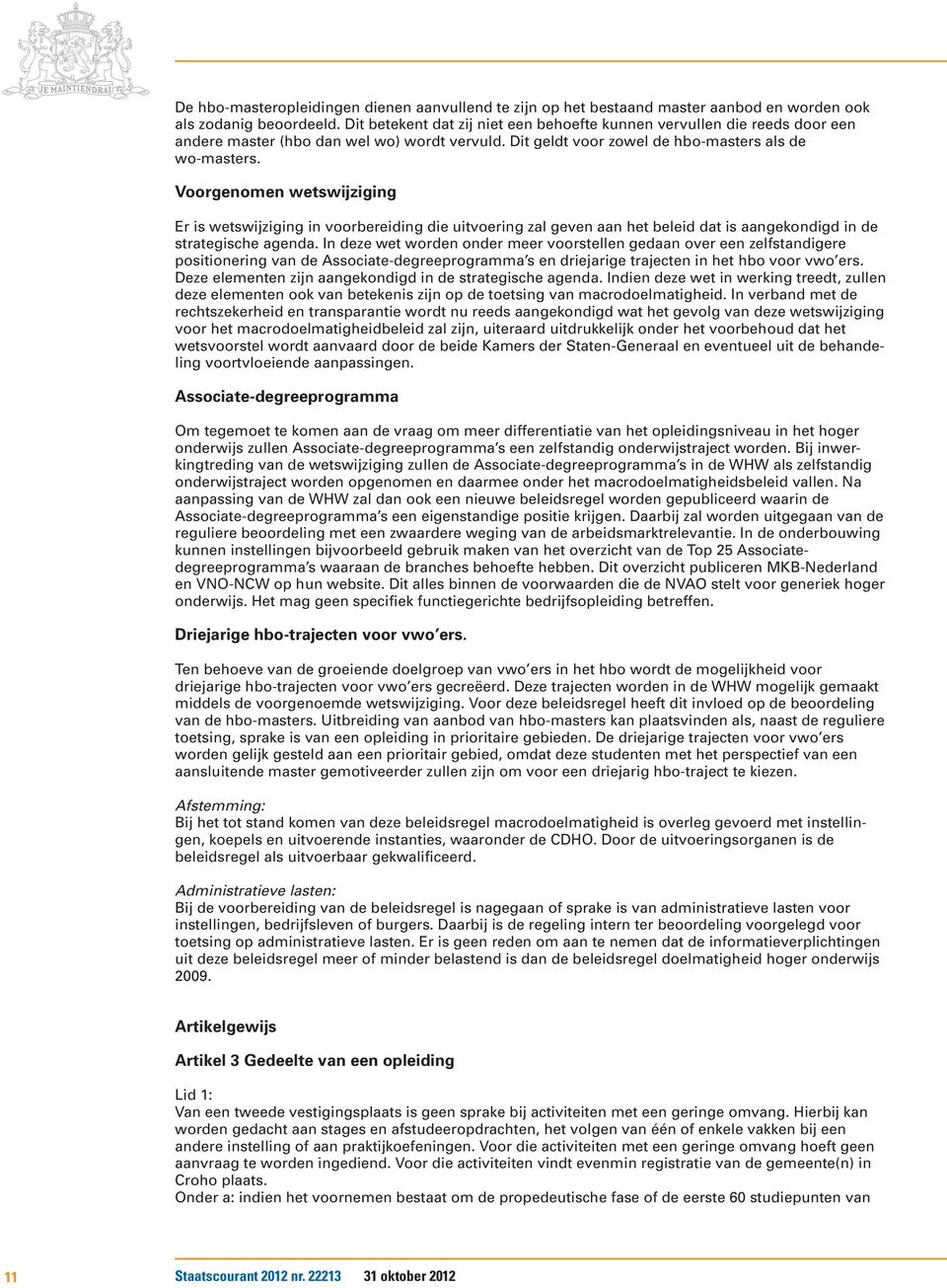 Voorgenomen wetswijziging Er is wetswijziging in voorbereiding die uitvoering zal geven aan het beleid dat is aangekondigd in de strategische agenda.