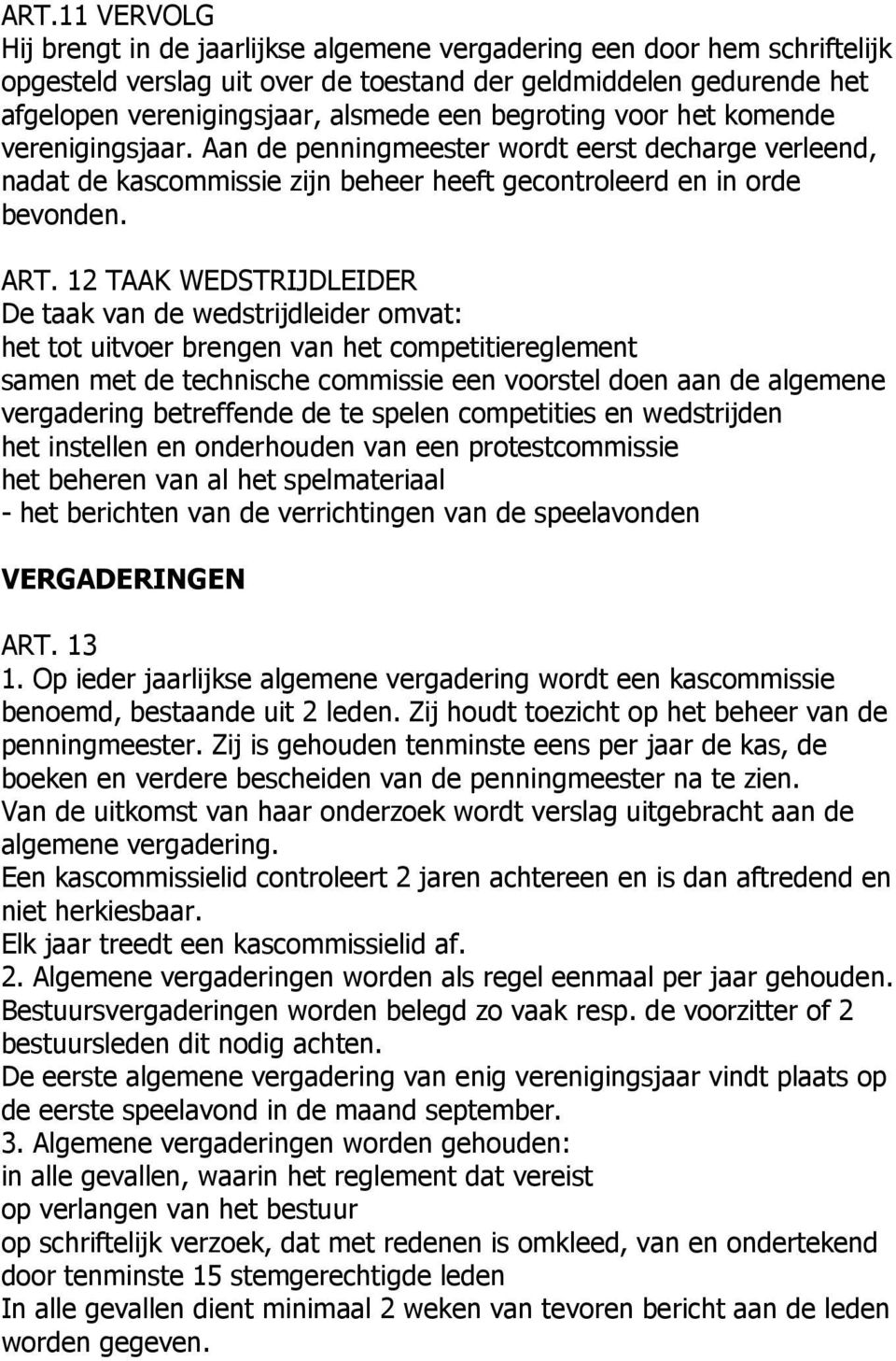 12 TAAK WEDSTRIJDLEIDER De taak van de wedstrijdleider omvat: het tot uitvoer brengen van het competitiereglement samen met de technische commissie een voorstel doen aan de algemene vergadering