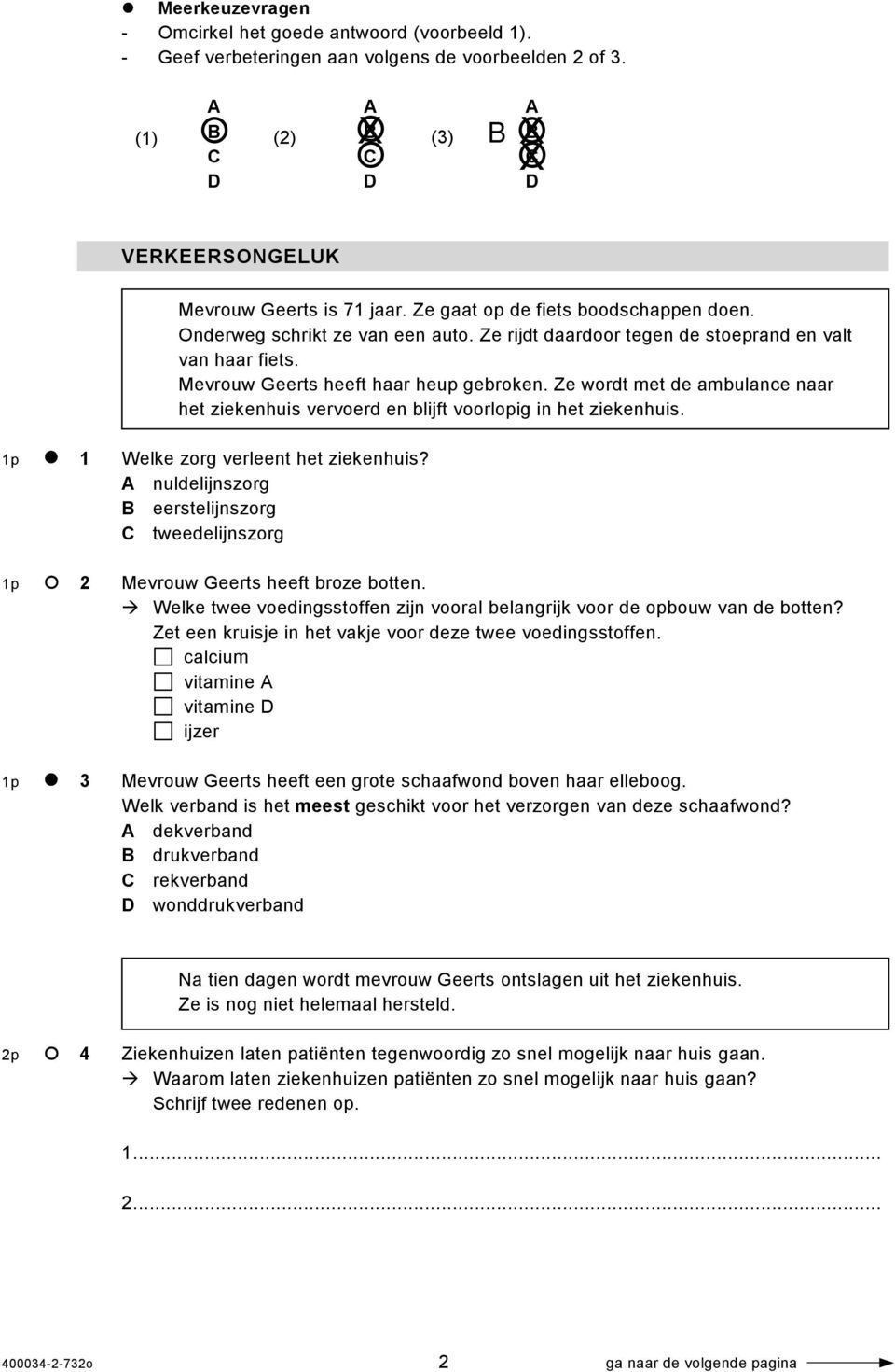 Ze wordt met de ambulance naar het ziekenhuis vervoerd en blijft voorlopig in het ziekenhuis. 1p 1 Welke zorg verleent het ziekenhuis?