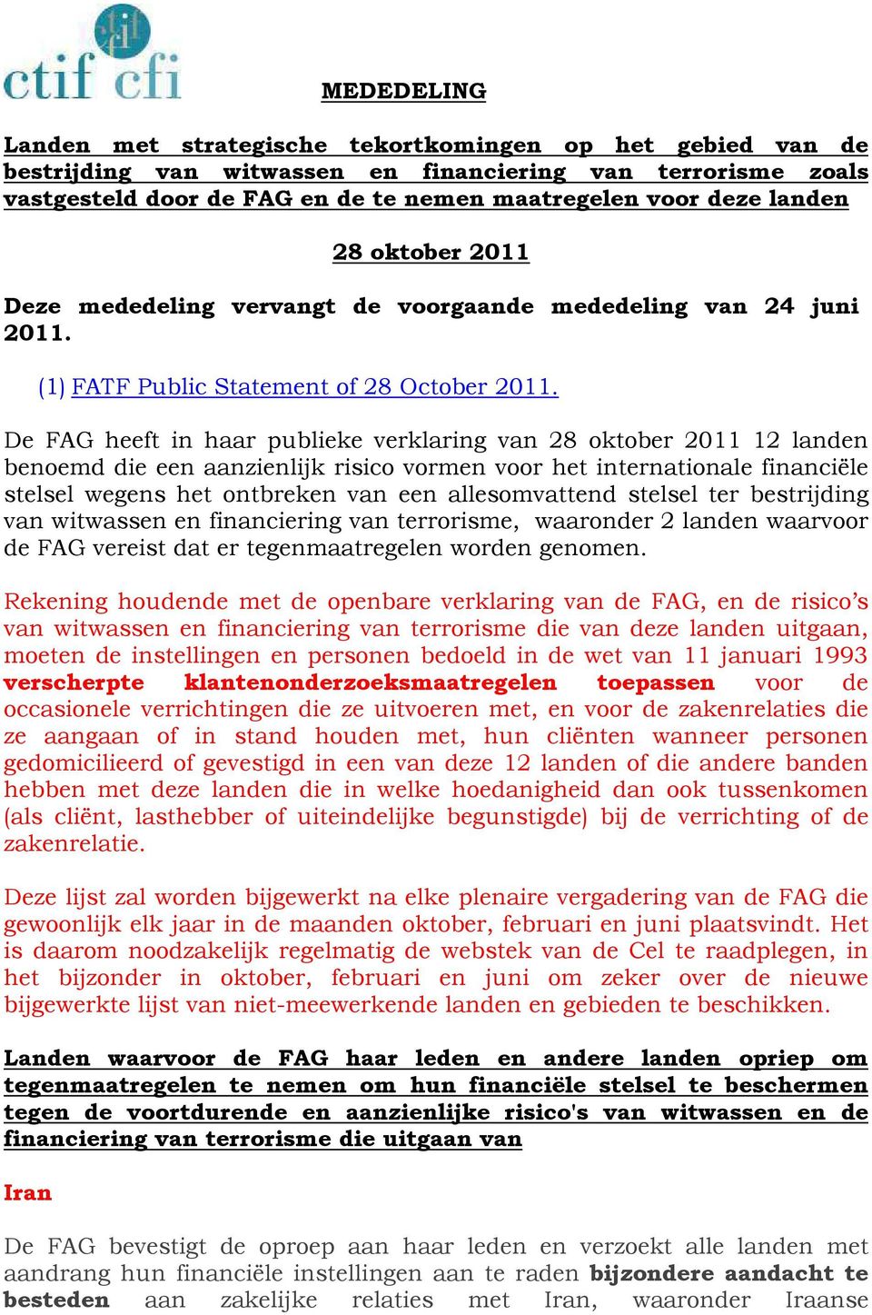 De FAG heeft in haar publieke verklaring van 28 oktober 2011 12 landen benoemd die een aanzienlijk risico vormen voor het internationale financiële stelsel wegens het ontbreken van een allesomvattend