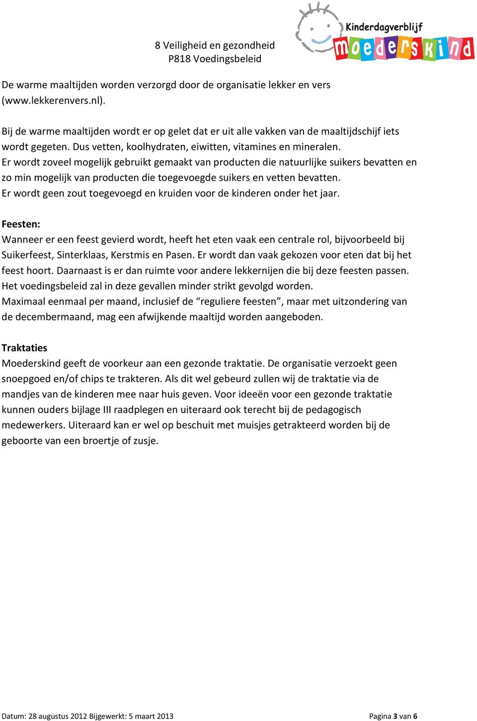 Er wordt zoveel mogelijk gebruikt gemaakt van producten die natuurlijke suikers bevatten en zo min mogelijk van producten die toegevoegde suikers en vetten bevatten.