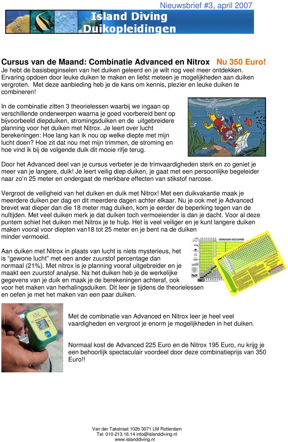 In de combinatie zitten 3 theorielessen waarbij we ingaan op verschillende onderwerpen waarna je goed voorbereid bent op bijvoorbeeld diepduiken, stromingsduiken en de uitgebreidere planning voor het