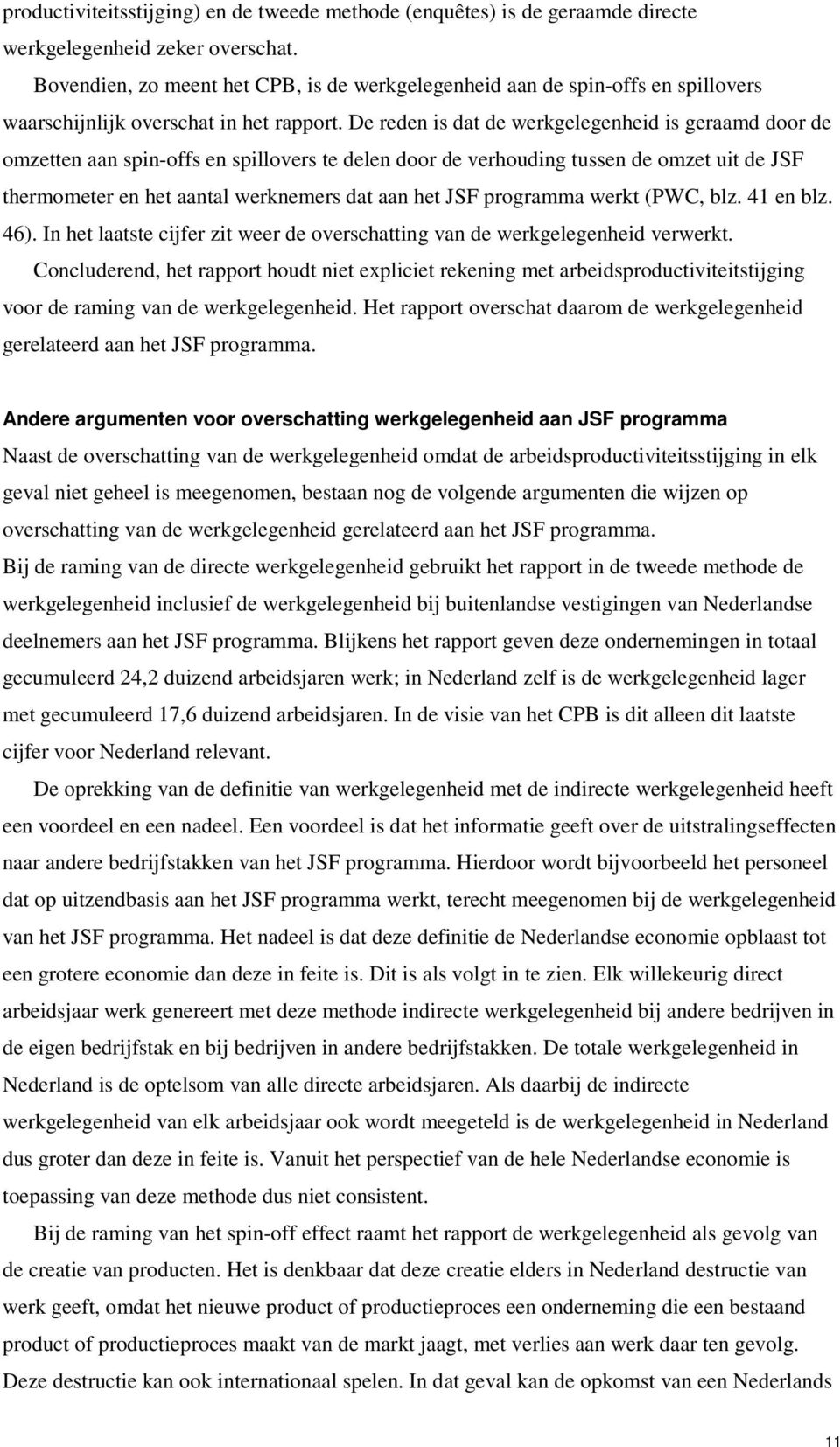 De reden is dat de werkgelegenheid is geraamd door de omzetten aan spin-offs en spillovers te delen door de verhouding tussen de omzet uit de JSF thermometer en het aantal werknemers dat aan het JSF