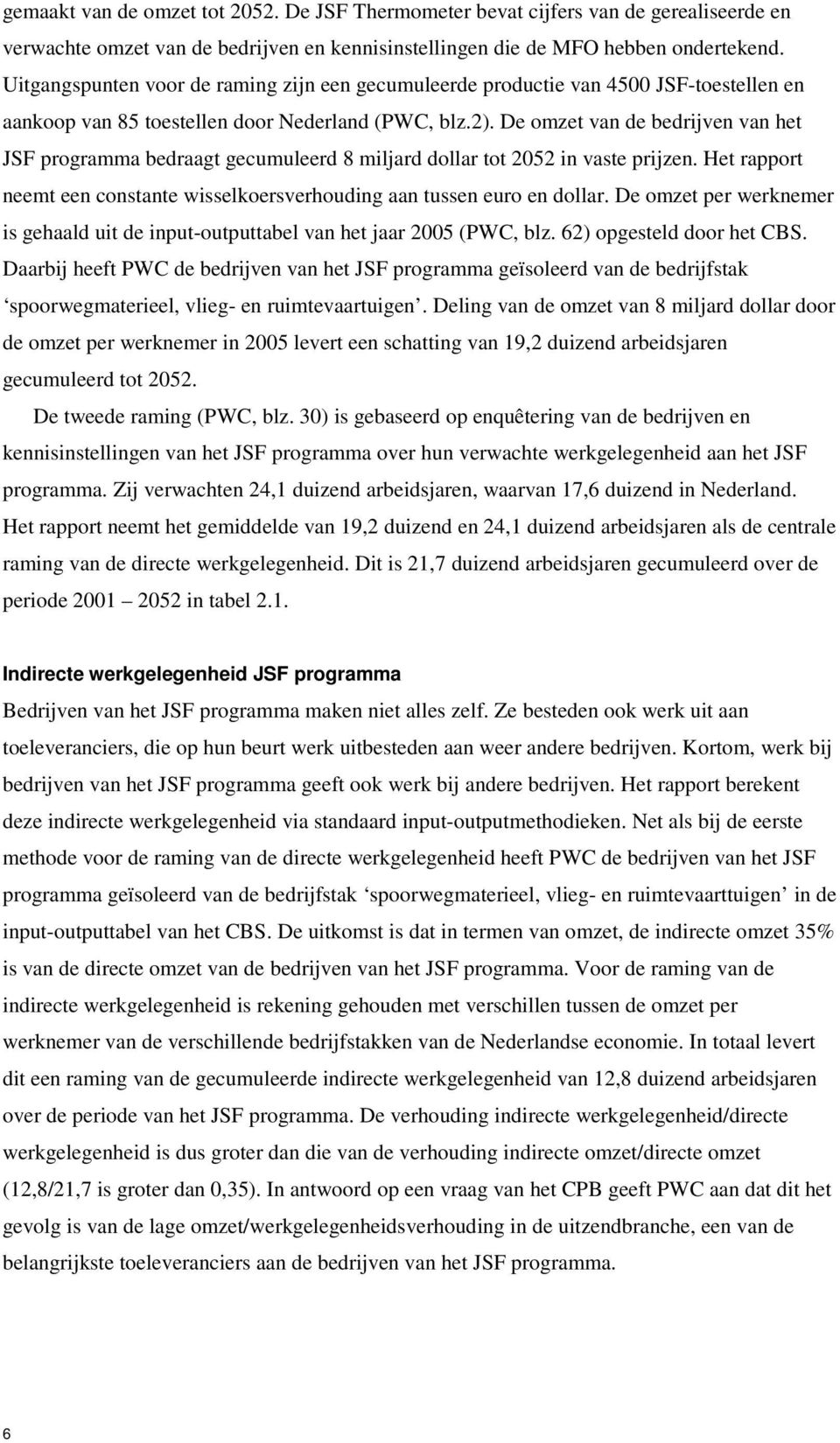 De omzet van de bedrijven van het JSF programma bedraagt gecumuleerd 8 miljard dollar tot 2052 in vaste prijzen. Het rapport neemt een constante wisselkoersverhouding aan tussen euro en dollar.