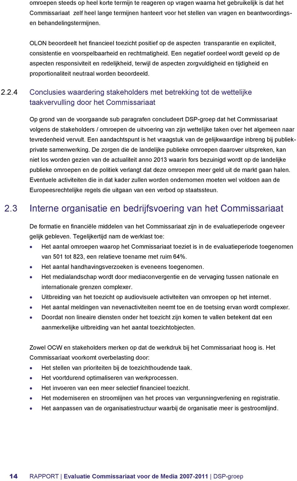 Een negatief oordeel wordt geveld op de aspecten responsiviteit en redelijkheid, terwijl de aspecten zorgvuldigheid en tijdigheid en proportionaliteit neutraal worden beoordeeld. 2.