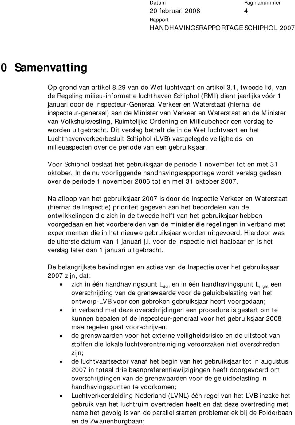 Minister van Verkeer en Waterstaat en de Minister van Volkshuisvesting, Ruimtelijke Ordening en Milieubeheer een verslag te worden uitgebracht.