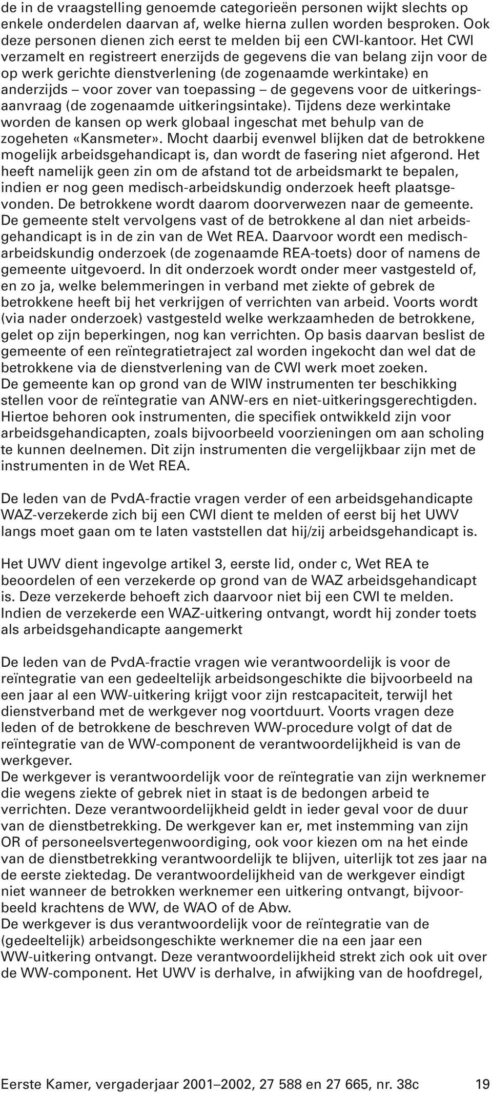 Het CWI verzamelt en registreert enerzijds de gegevens die van belang zijn voor de op werk gerichte dienstverlening (de zogenaamde werkintake) en anderzijds voor zover van toepassing de gegevens voor