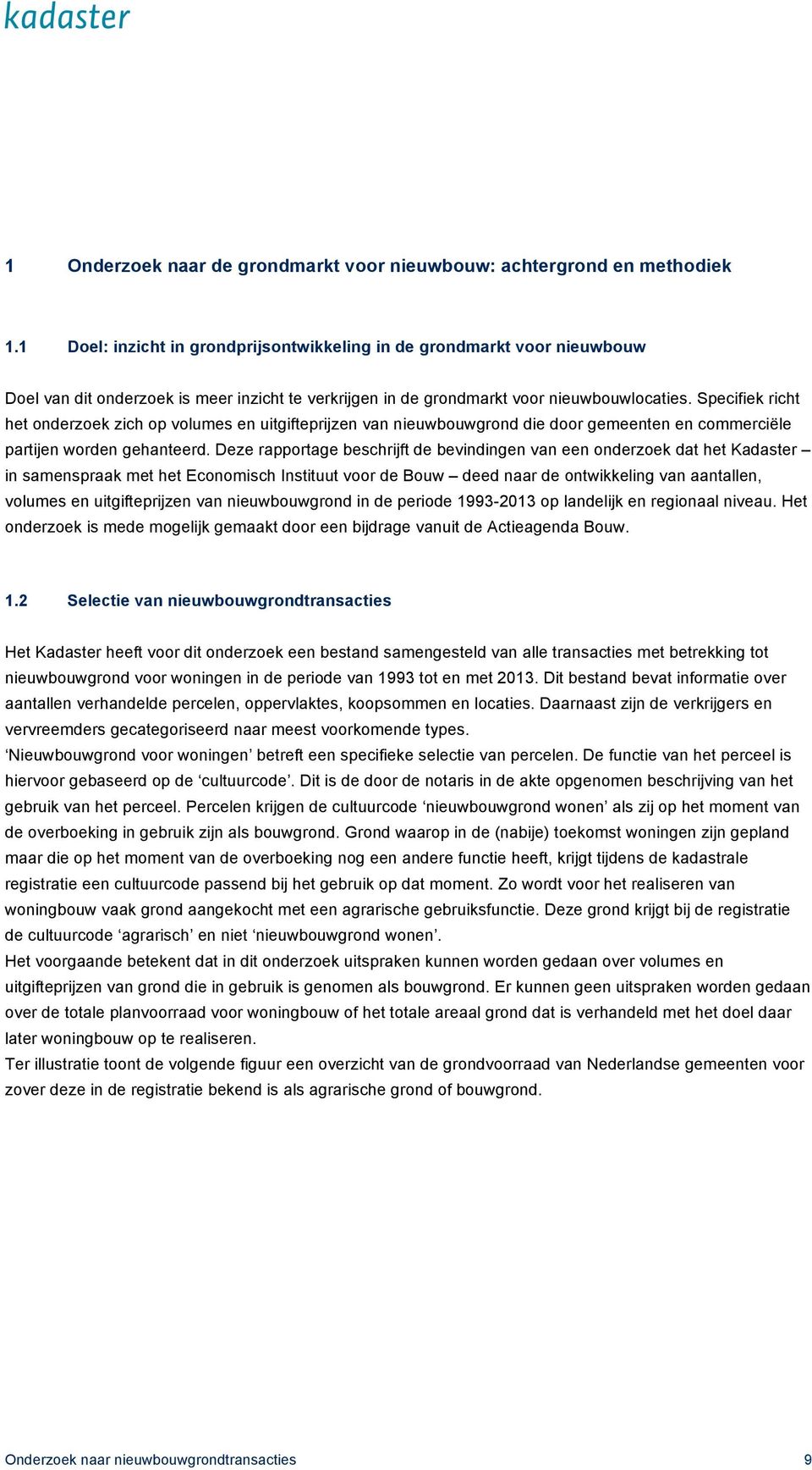 Specifiek richt het onderzoek zich op volumes en uitgifteprijzen van nieuwbouwgrond die door gemeenten en commerciële partijen worden gehanteerd.