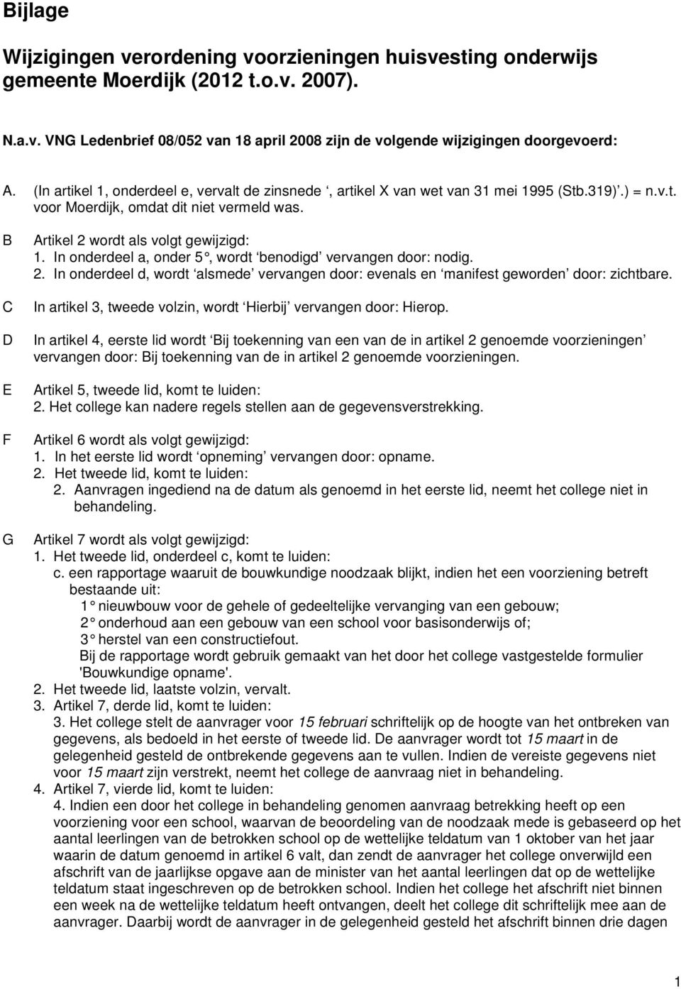 In onderdeel a, onder 5, wordt benodigd verva ngen door: nodig. 2. In onderdeel d, wordt alsmede vervangen door: evenals en manifest geworden door: zichtbare.