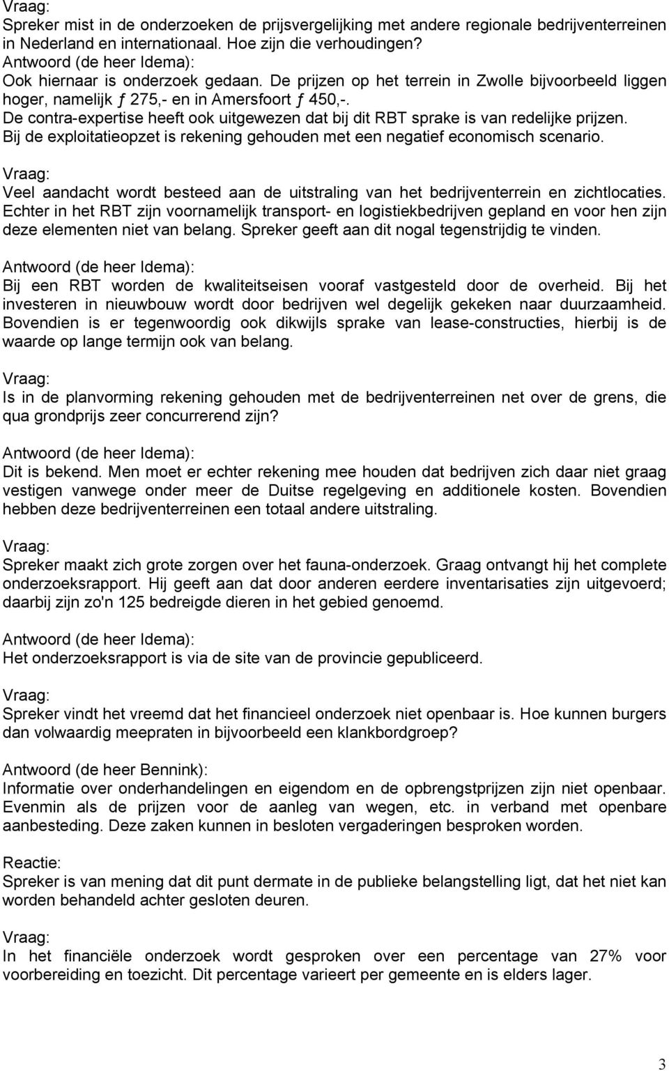 Bij de exploitatieopzet is rekening gehouden met een negatief economisch scenario. Veel aandacht wordt besteed aan de uitstraling van het bedrijventerrein en zichtlocaties.