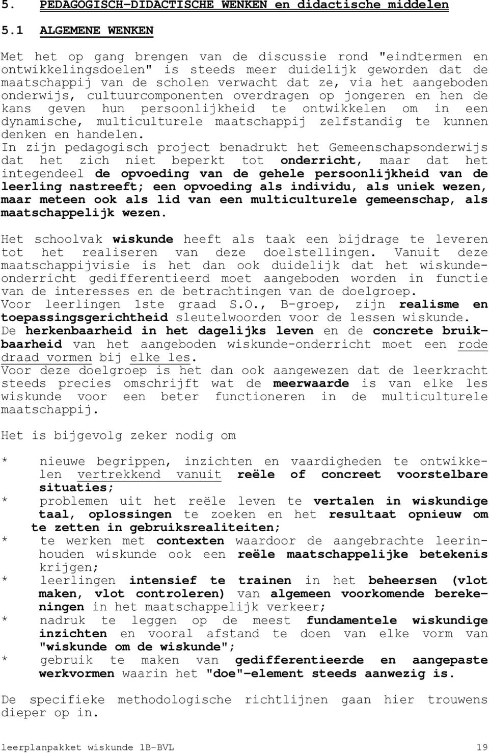 aangeboden onderwijs, cultuurcomponenten overdragen op jongeren en hen de kans geven hun persoonlijkheid te ontwikkelen om in een dynamische, multiculturele maatschappij zelfstandig te kunnen denken