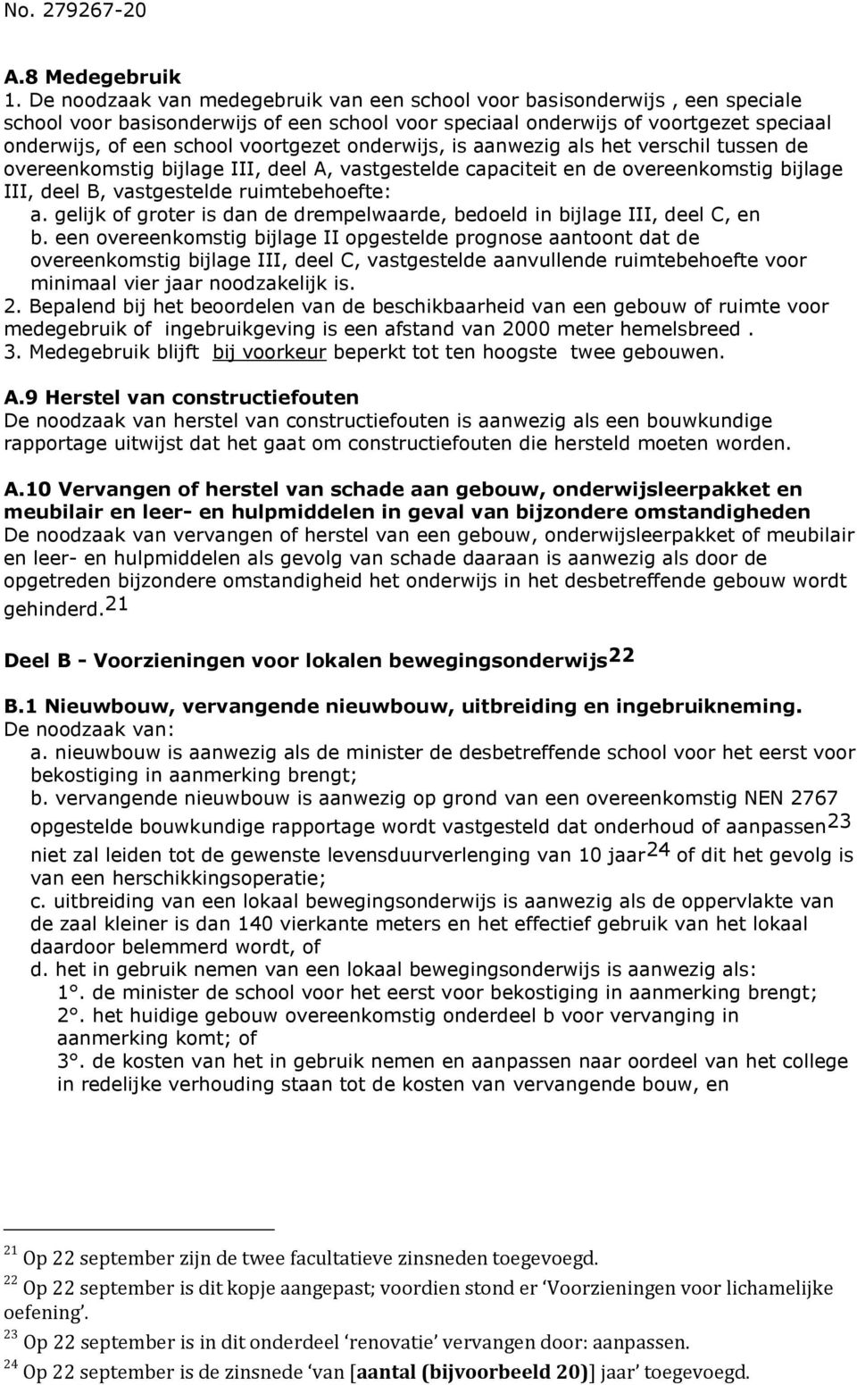 voortgezet onderwijs, is aanwezig als het verschil tussen de overeenkomstig bijlage III, deel A, vastgestelde capaciteit en de overeenkomstig bijlage III, deel B, vastgestelde ruimtebehoefte: a.