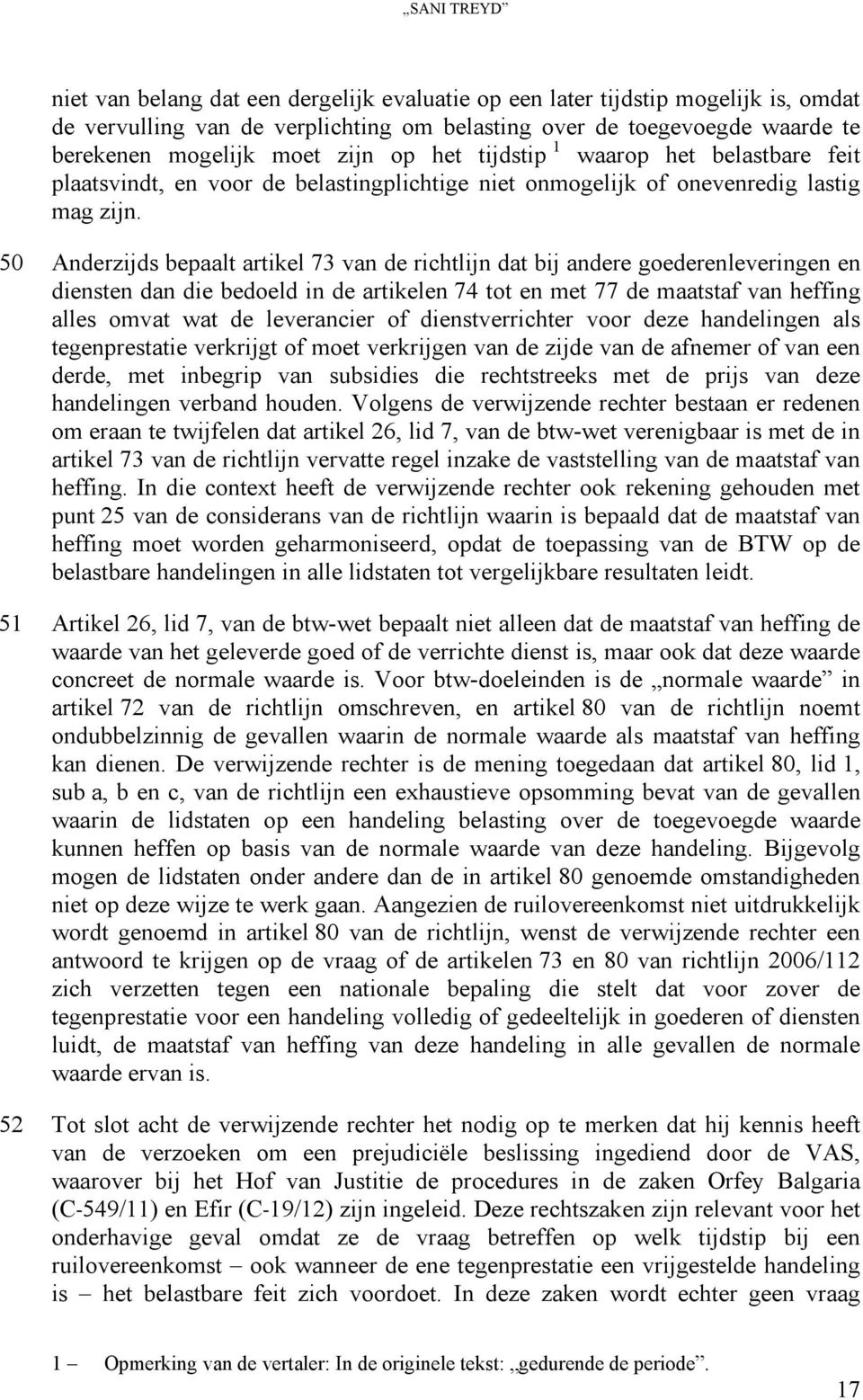 50 Anderzijds bepaalt artikel 73 van de richtlijn dat bij andere goederenleveringen en diensten dan die bedoeld in de artikelen 74 tot en met 77 de maatstaf van heffing alles omvat wat de leverancier