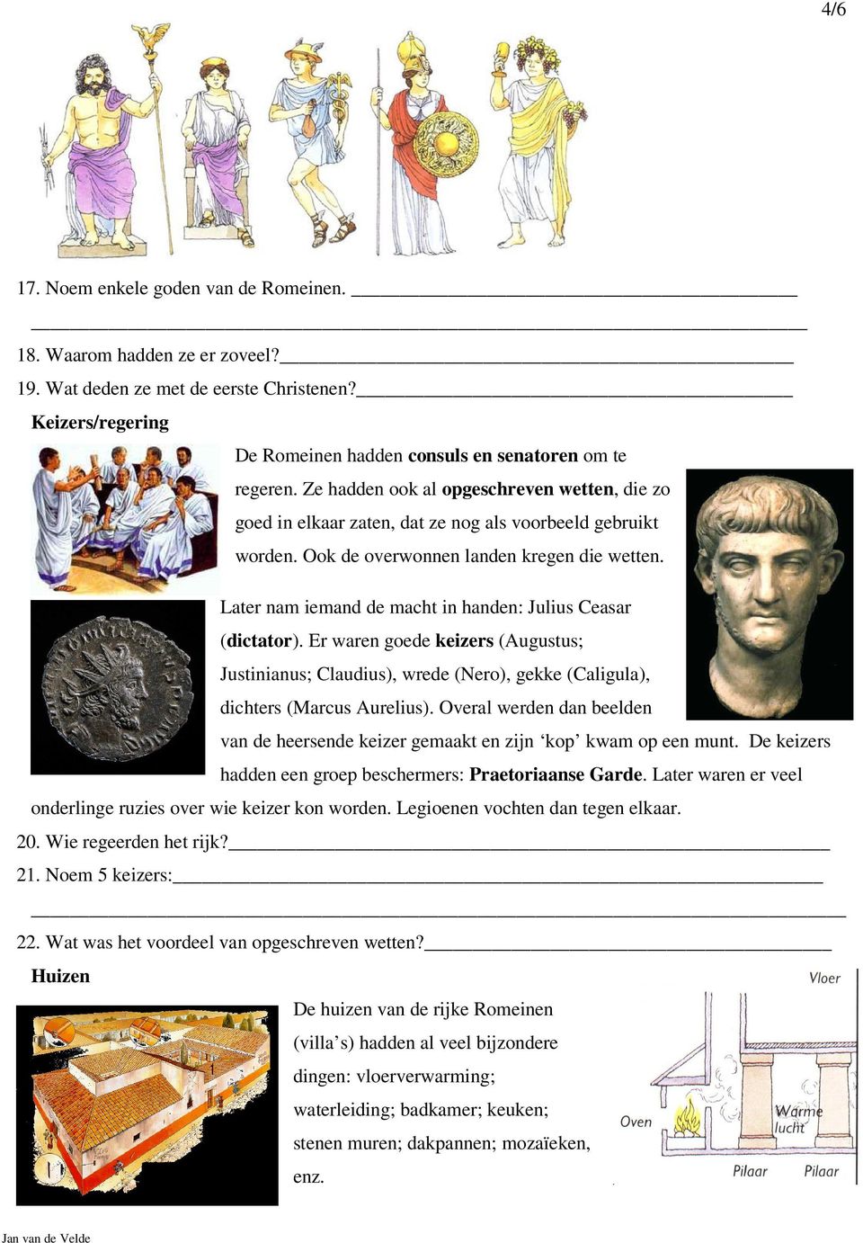 Later nam iemand de macht in handen: Julius Ceasar (dictator). Er waren goede keizers (Augustus; Justinianus; Claudius), wrede (Nero), gekke (Caligula), dichters (Marcus Aurelius).