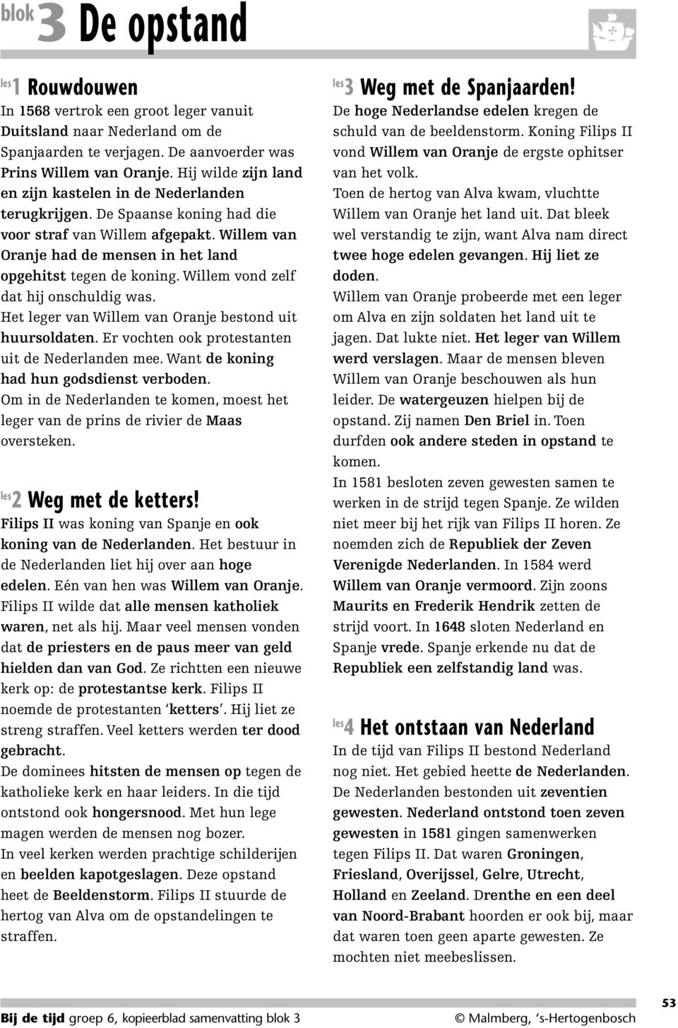 Willem vond zelf dat hij onschuldig was. Het leger van Willem van Oranje bestond uit huursoldaten. Er vochten ook protestanten uit de Nederlanden mee. Want de koning had hun godsdienst verboden.