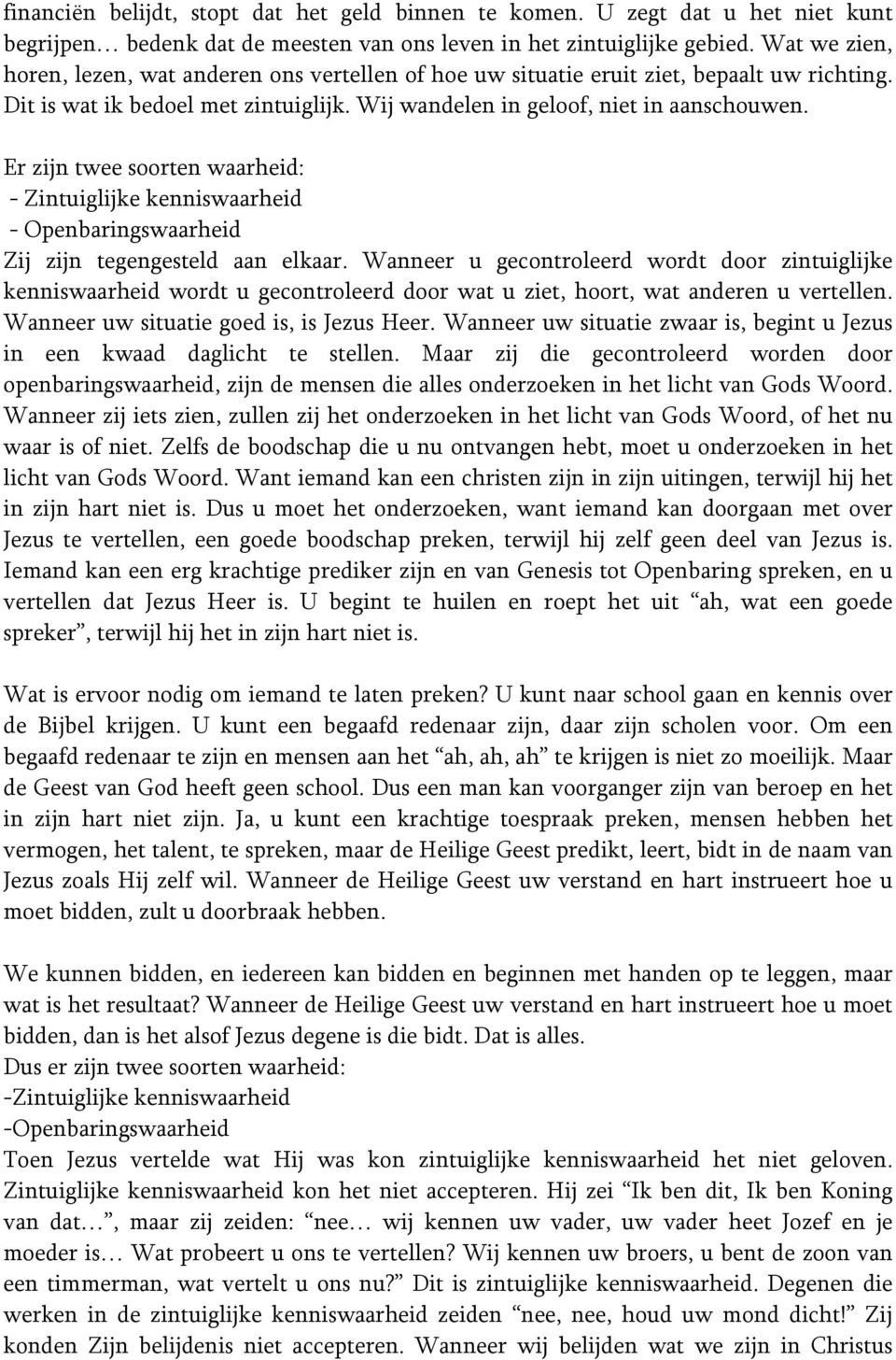 Er zijn twee soorten waarheid: - Zintuiglijke kenniswaarheid - Openbaringswaarheid Zij zijn tegengesteld aan elkaar.