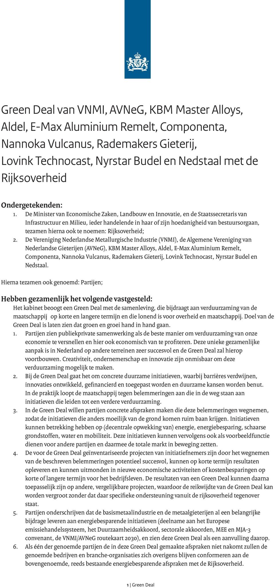 De Minister van Economische Zaken, Landbouw en Innovatie, en de Staatssecretaris van Infrastructuur en Milieu, ieder handelende in haar of zijn hoedanigheid van bestuursorgaan, tezamen hierna ook te