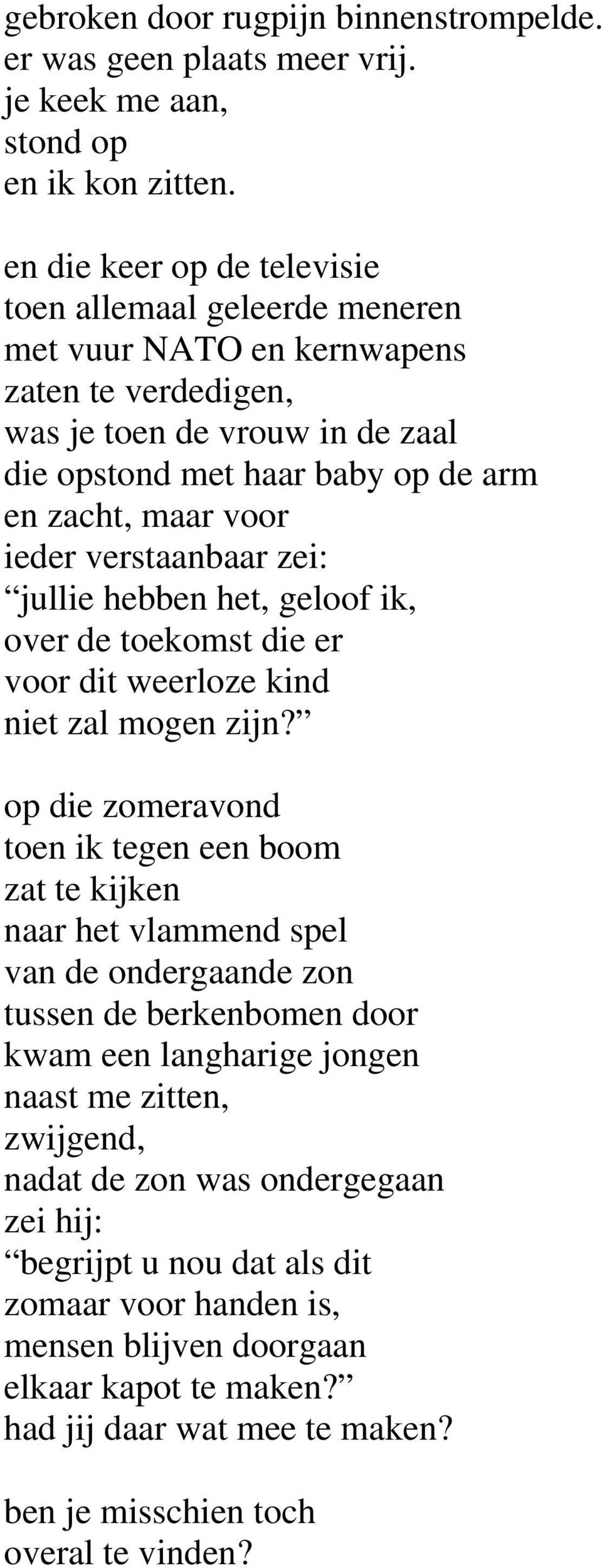 ieder verstaanbaar zei: jullie hebben het, geloof ik, over de toekomst die er voor dit weerloze kind niet zal mogen zijn?