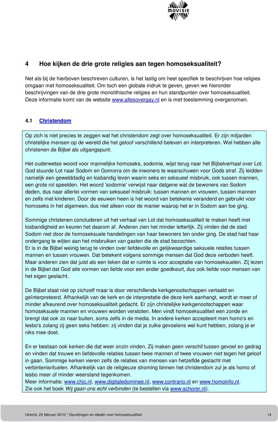 allesovergay.nl en is met toestemming overgenomen. 4.1 Christendom Op zich is niet precies te zeggen wat het christendom zegt over homoseksualiteit.