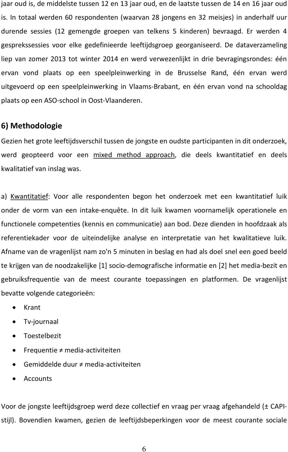 Er werden 4 gesprekssessies voor elke gedefinieerde leeftijdsgroep georganiseerd.