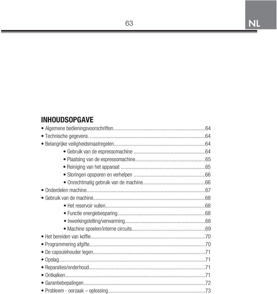 ..67 Gebruik van de machine...68 Het reservoir vullen...68 Functie energiebesparing...68 Inwerkingstelling/verwarming...68 Machine spoelen/interne circuits.