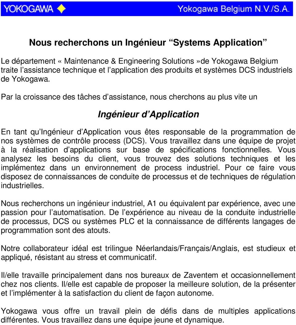 Par la croissance des tâches d assistance, nous cherchons au plus vite un Ingénieur d Application En tant qu Ingénieur d Application vous êtes responsable de la programmation de nos systèmes de